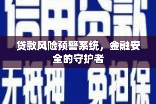 石家庄贷款风险预警系统，金融安全的守护者