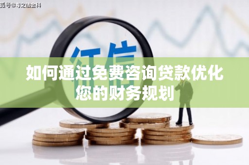 石家庄如何通过免费咨询贷款优化您的财务规划