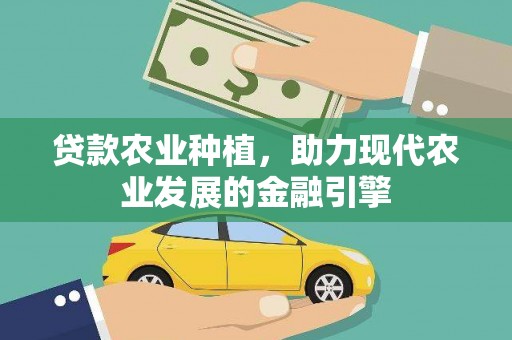 石家庄贷款农业种植，助力现代农业发展的金融引擎