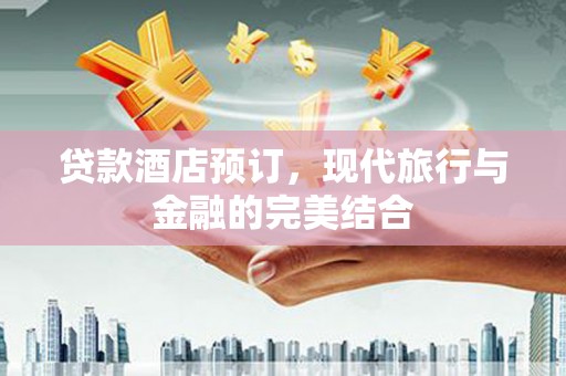石家庄贷款酒店预订，现代旅行与金融的完美结合