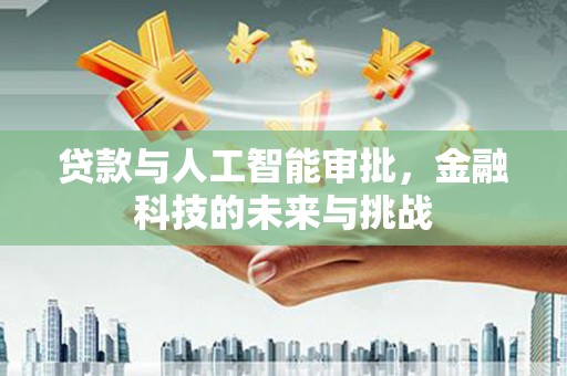 石家庄贷款与人工智能审批，金融科技的未来与挑战