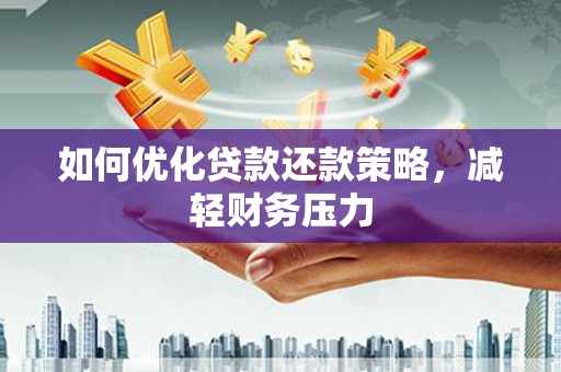 石家庄如何优化贷款还款策略，减轻财务压力