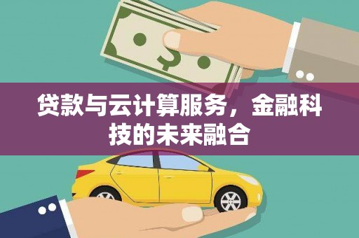 石家庄贷款与云计算服务，金融科技的未来融合