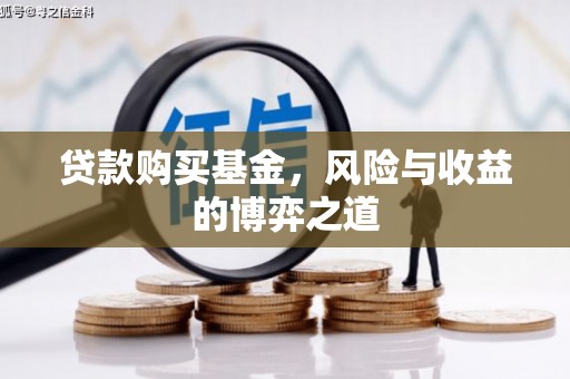 石家庄贷款购买基金，风险与收益的博弈之道