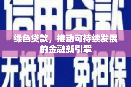 石家庄绿色贷款，推动可持续发展的金融新引擎
