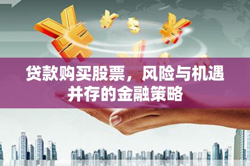 石家庄贷款购买股票，风险与机遇并存的金融策略