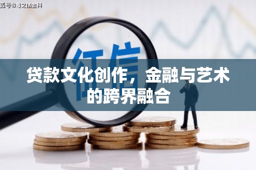 石家庄贷款文化创作，金融与艺术的跨界融合