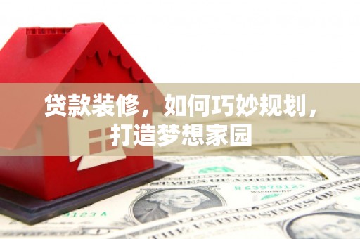 石家庄贷款装修，如何巧妙规划，打造梦想家园