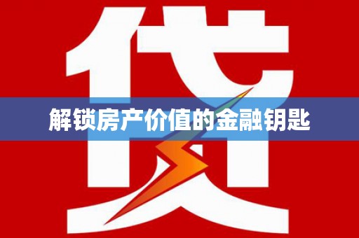 石家庄解锁房产价值的金融钥匙