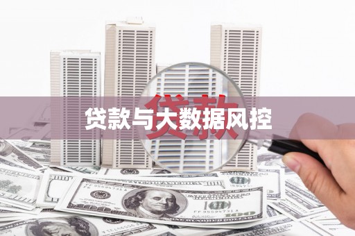 石家庄贷款与大数据风控