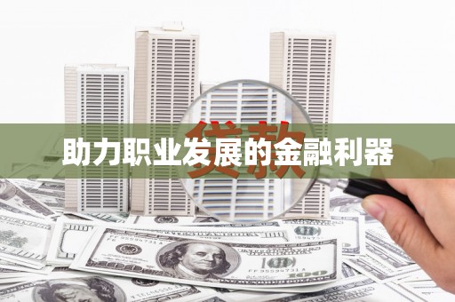 石家庄助力职业发展的金融利器