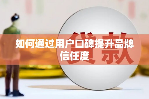 石家庄如何通过用户口碑提升品牌信任度