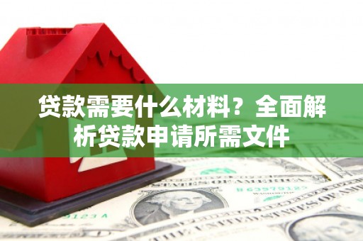 石家庄贷款需要什么材料?全面解析贷款申请所需文件 石家庄贷款需要什么材料?全面解析贷款申请所需文件