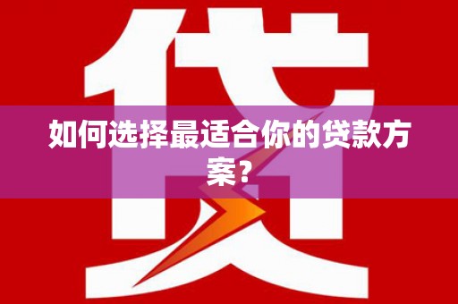 石家庄如何选择最适合你的贷款方案？