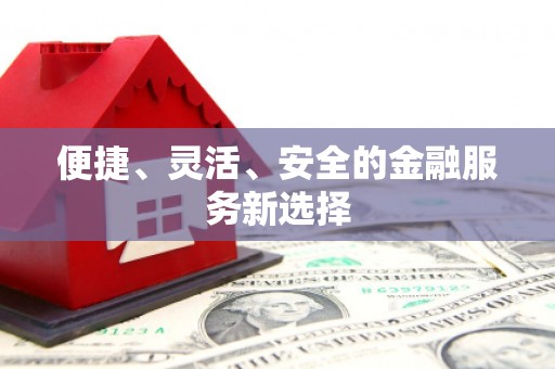 石家庄便捷、灵活、安全的金融服务新选择