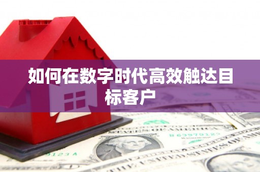 石家庄如何在数字时代高效触达目标客户
