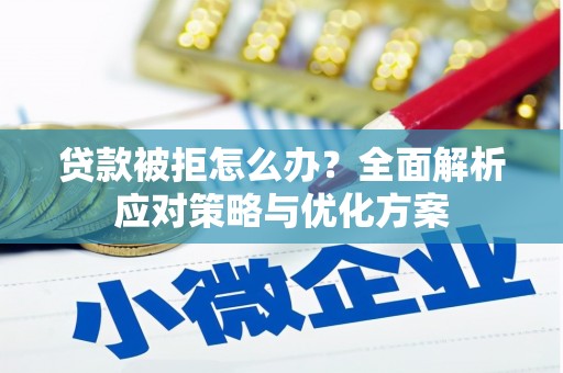 石家庄贷款被拒怎么办？全面解析应对策略与优化方案