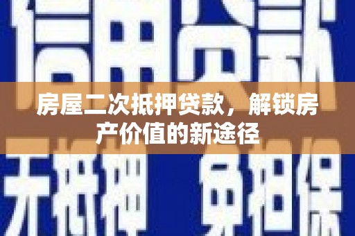 石家庄房屋二次抵押贷款，解锁房产价值的新途径