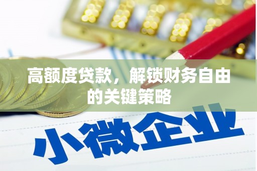石家庄高额度贷款，解锁财务自由的关键策略