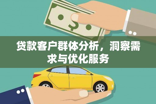 石家庄贷款客户群体分析，洞察需求与优化服务